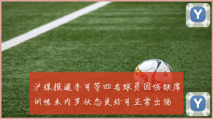 沪媒报道李可等四名球员因伤缺席训练米内罗状态良好可正常出场